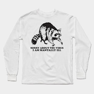 Sorry About The Vibes I Am Mentally Ill, Funny Raccon Meme Long Sleeve T-Shirt